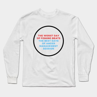 The Worst Day Of Fishing Beats The Best Days Of Anger Management Session Long Sleeve T-Shirt